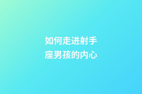 如何走进射手座男孩的内心-第1张-星座运势-玄机派