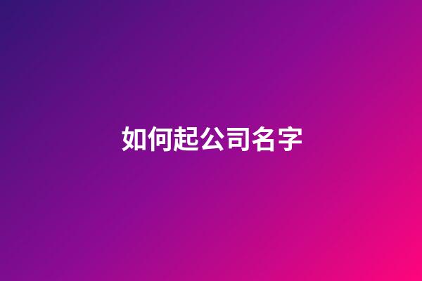 如何起公司名字-第1张-公司起名-玄机派