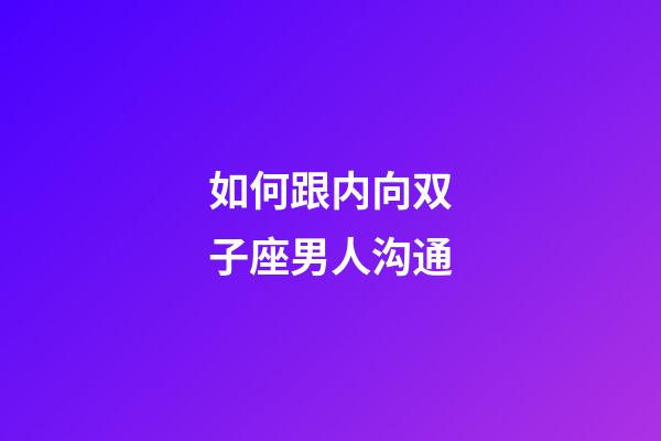 如何跟内向双子座男人沟通-第1张-星座运势-玄机派