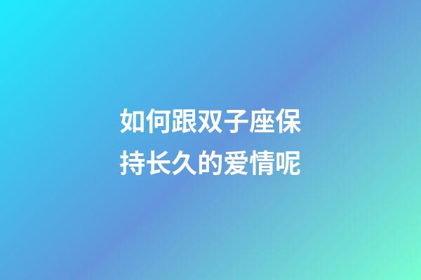 如何跟双子座保持长久的爱情呢-第1张-星座运势-玄机派