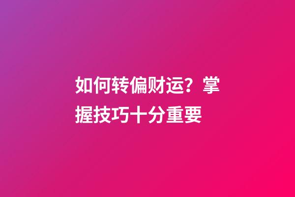 如何转偏财运？掌握技巧十分重要