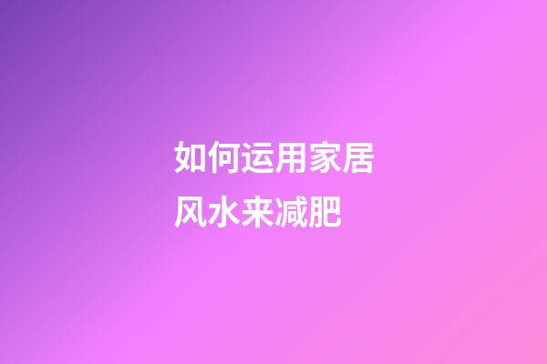 如何运用家居风水来减肥