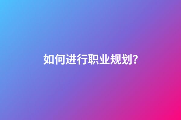 如何进行职业规划？