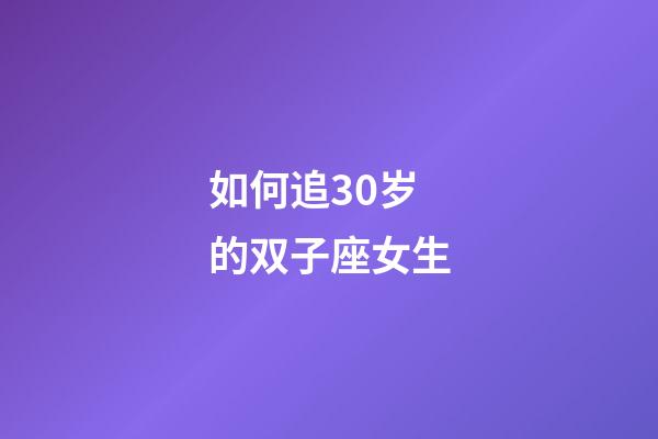如何追30岁的双子座女生-第1张-星座运势-玄机派