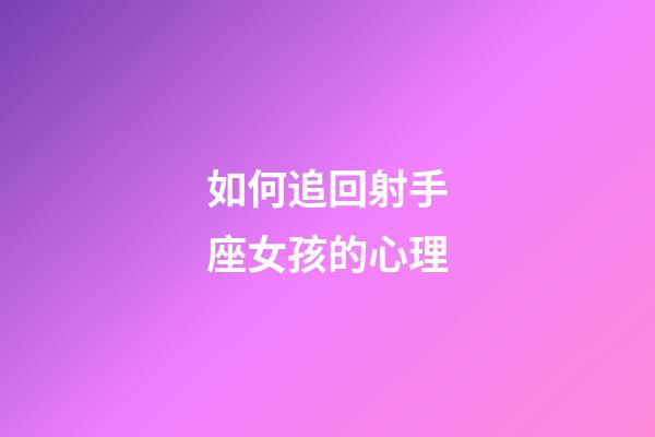 如何追回射手座女孩的心理-第1张-星座运势-玄机派