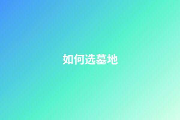 如何选墓地?