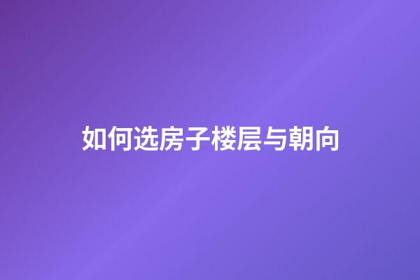 如何选房子楼层与朝向