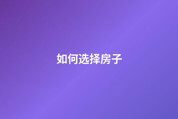 如何选择房子
