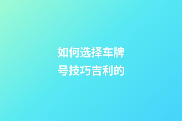 如何选择车牌号技巧吉利的