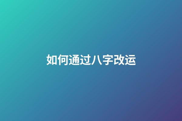 如何通过八字改运