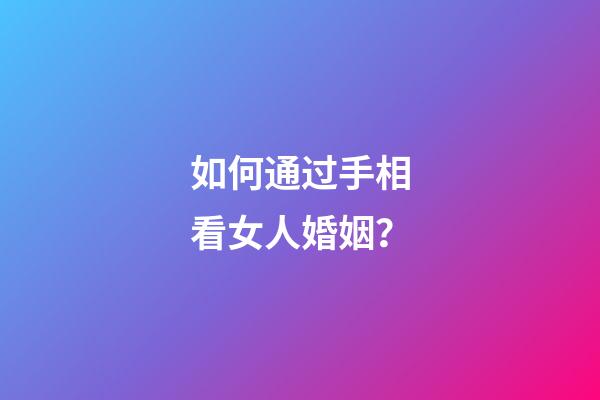 如何通过手相看女人婚姻？