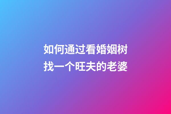 如何通过看婚姻树找一个旺夫的老婆