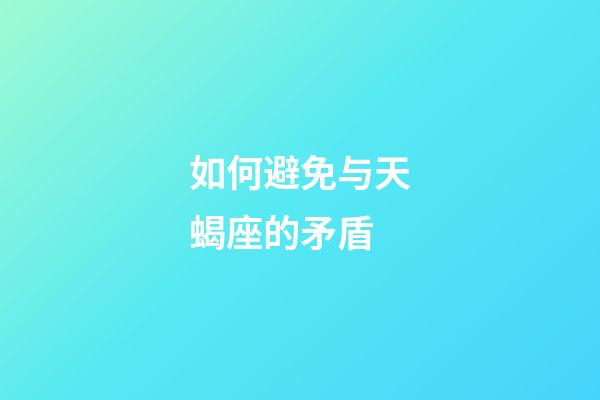 如何避免与天蝎座的矛盾-第1张-星座运势-玄机派