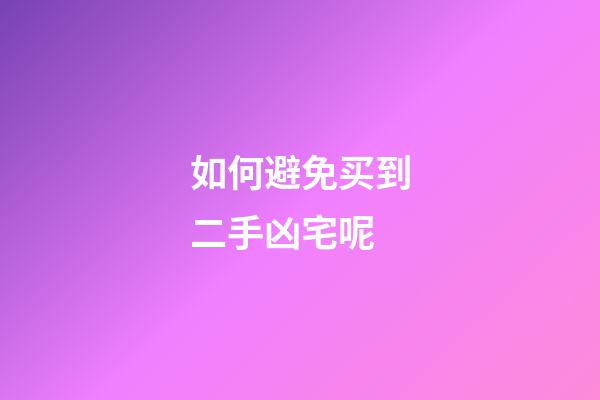 如何避免买到二手凶宅呢