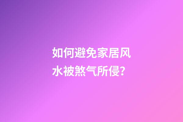 如何避免家居风水被煞气所侵？