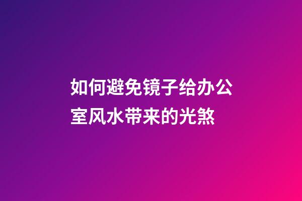 如何避免镜子给办公室风水带来的光煞?
