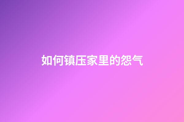 如何镇压家里的怨气