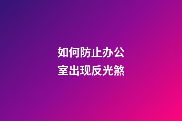如何防止办公室出现反光煞