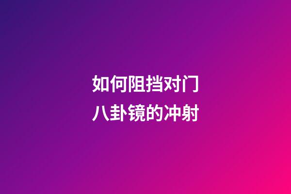如何阻挡对门八卦镜的冲射