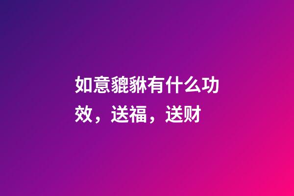 如意貔貅有什么功效，送福，送财