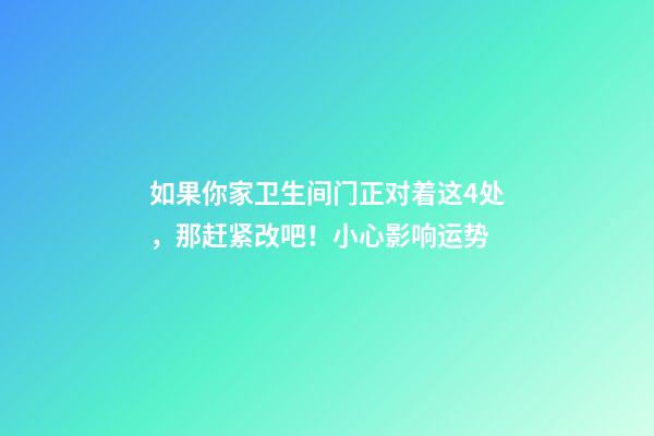 如果你家卫生间门正对着这4处，那赶紧改吧！小心影响运势