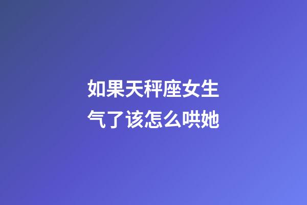 如果天秤座女生气了该怎么哄她-第1张-星座运势-玄机派