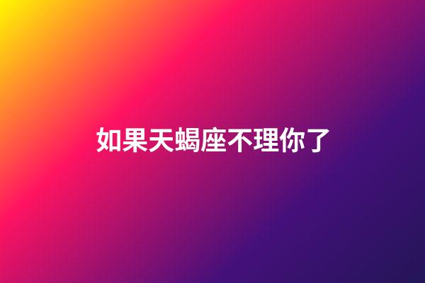 如果天蝎座不理你了-第1张-星座运势-玄机派