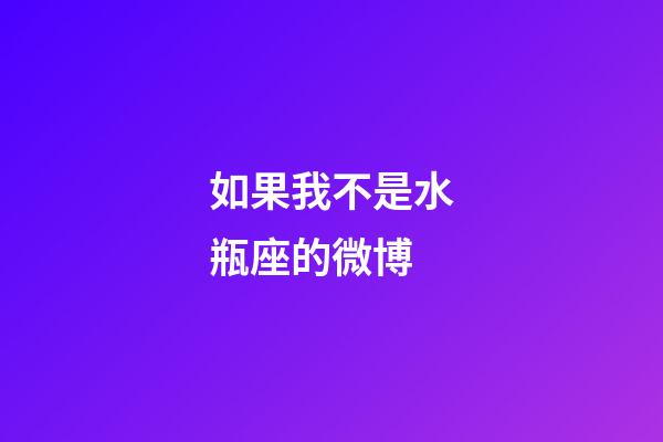如果我不是水瓶座的微博-第1张-星座运势-玄机派