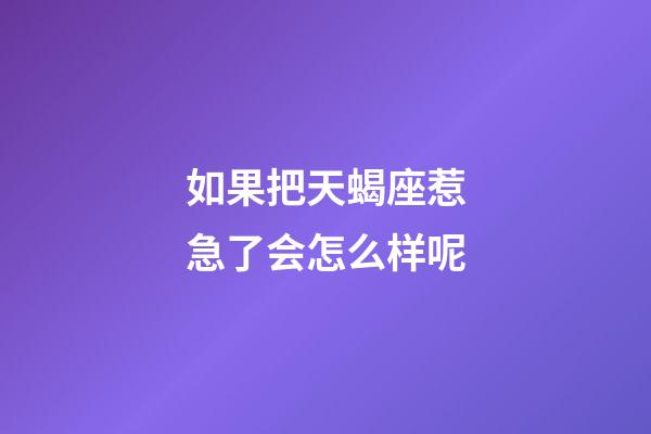 如果把天蝎座惹急了会怎么样呢-第1张-星座运势-玄机派