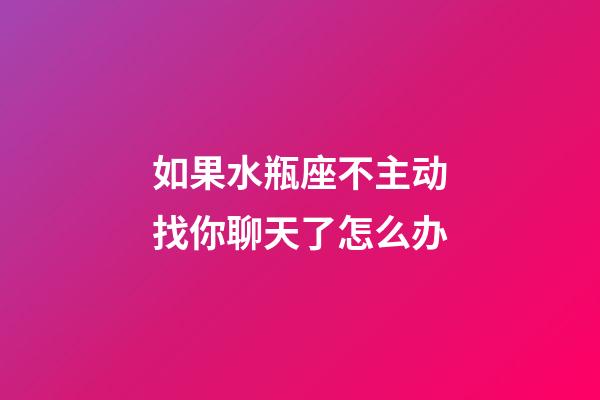 如果水瓶座不主动找你聊天了怎么办-第1张-星座运势-玄机派