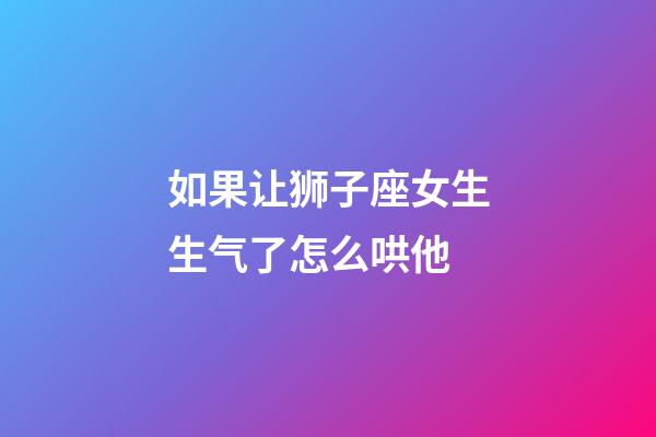 如果让狮子座女生生气了怎么哄他-第1张-星座运势-玄机派