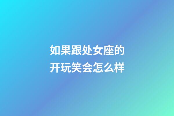 如果跟处女座的开玩笑会怎么样-第1张-星座运势-玄机派