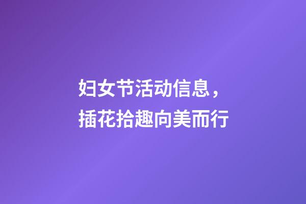 妇女节活动信息，插花拾趣向美而行-第1张-观点-玄机派