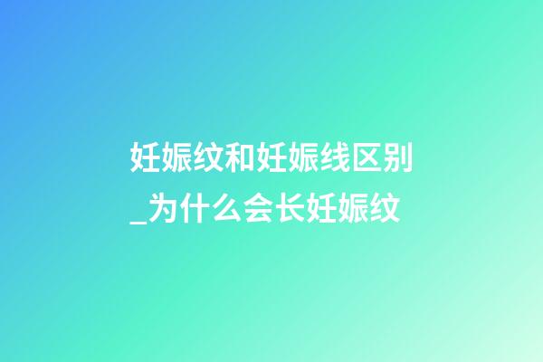 妊娠纹和妊娠线区别_为什么会长妊娠纹