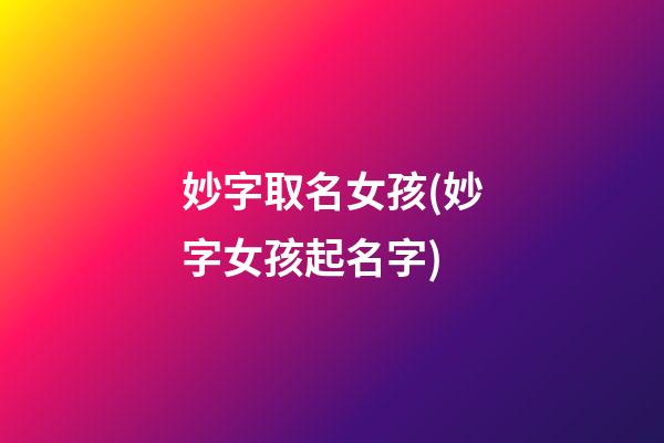 妙字取名女孩(妙字女孩起名字)