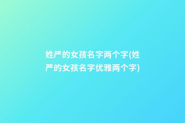 姓严的女孩名字两个字(姓严的女孩名字优雅两个字)