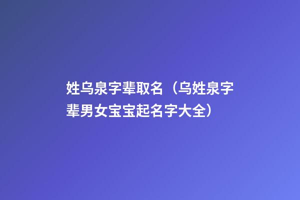 姓乌泉字辈取名（乌姓泉字辈男女宝宝起名字大全）