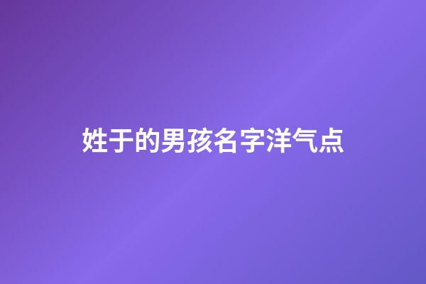 姓于的男孩名字洋气点