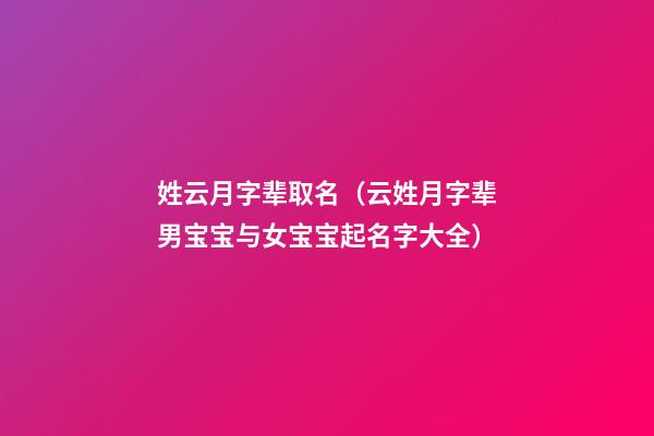 姓云月字辈取名（云姓月字辈男宝宝与女宝宝起名字大全）