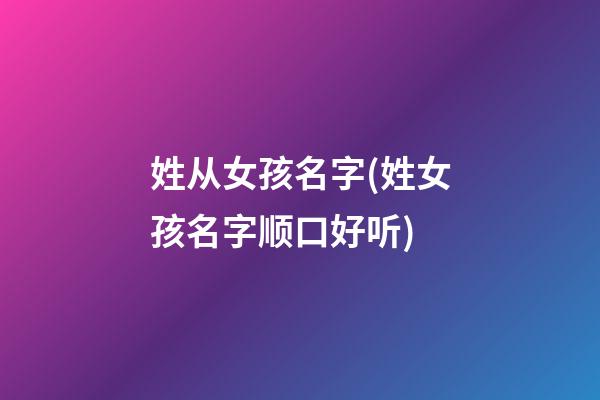 姓从女孩名字(姓女孩名字顺口好听)