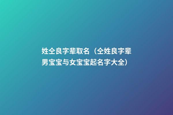 姓仝良字辈取名（仝姓良字辈男宝宝与女宝宝起名字大全）