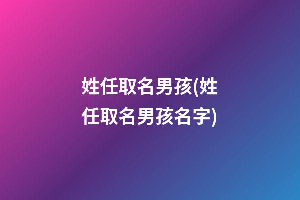 姓任取名男孩(姓任取名男孩名字)