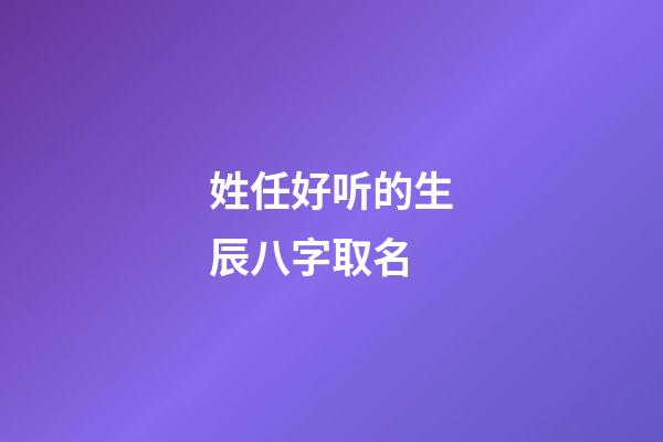 姓任好听的生辰八字取名