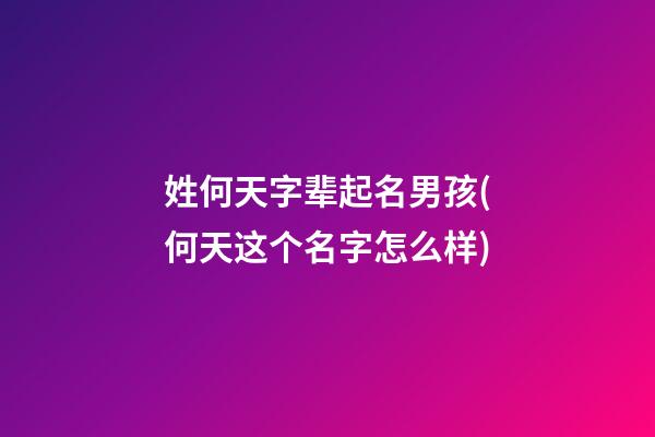 姓何天字辈起名男孩(何天这个名字怎么样)