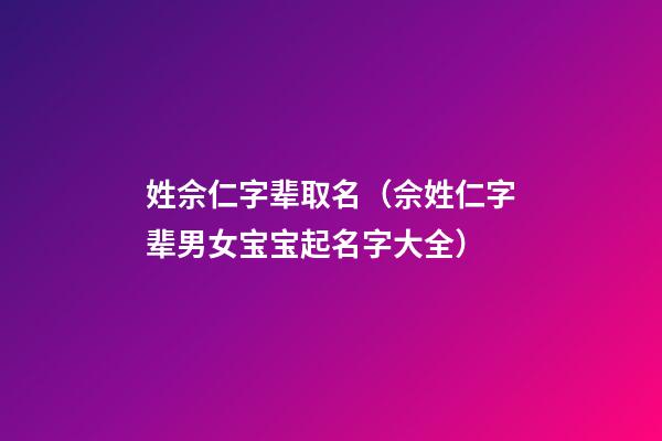 姓佘仁字辈取名（佘姓仁字辈男女宝宝起名字大全）