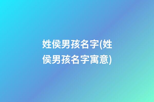 姓侯男孩名字(姓侯男孩名字寓意)