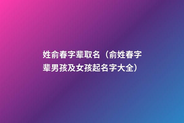 姓俞春字辈取名（俞姓春字辈男孩及女孩起名字大全）
