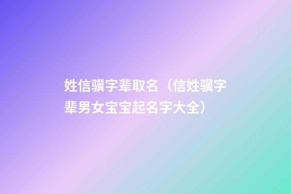 姓信骥字辈取名（信姓骥字辈男女宝宝起名字大全）