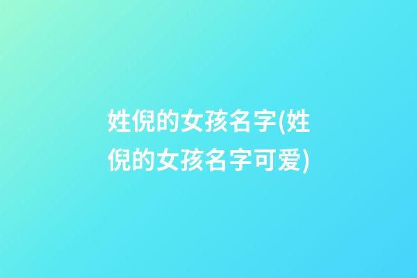 姓倪的女孩名字(姓倪的女孩名字可爱)