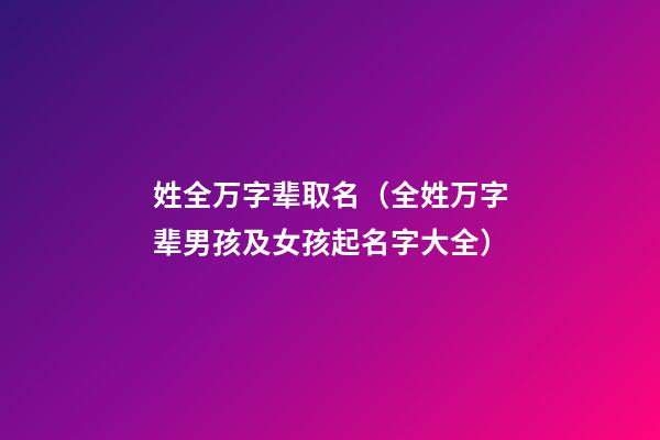 姓全万字辈取名（全姓万字辈男孩及女孩起名字大全）